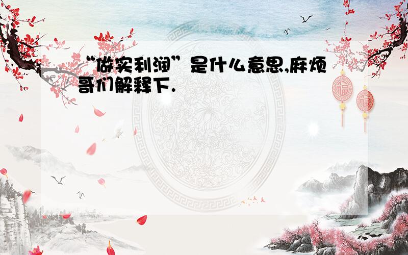 “做实利润”是什么意思,麻烦哥们解释下.