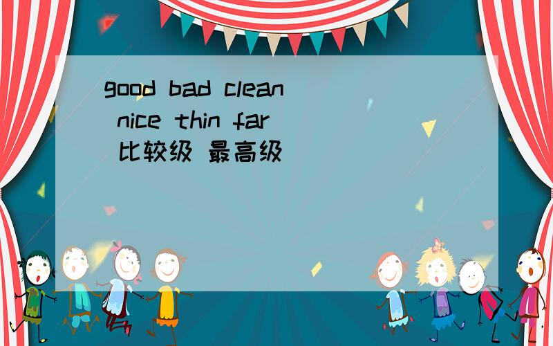 good bad clean nice thin far 比较级 最高级