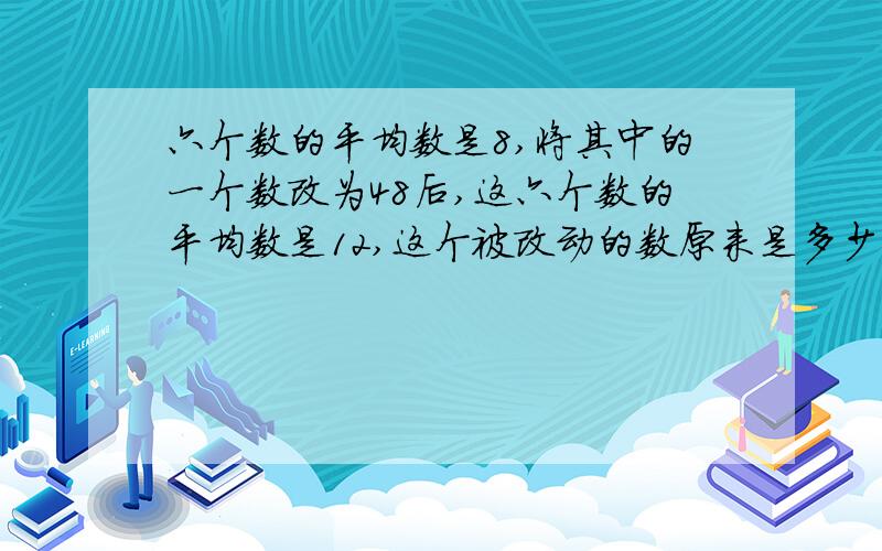 六个数的平均数是8,将其中的一个数改为48后,这六个数的平均数是12,这个被改动的数原来是多少?