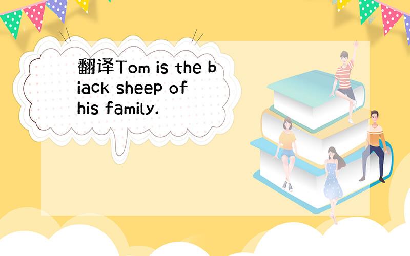 翻译Tom is the biack sheep of his family.