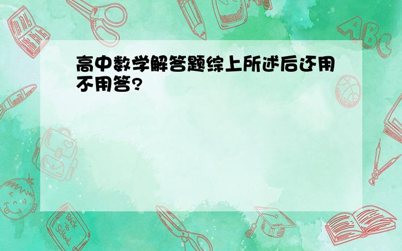 高中数学解答题综上所述后还用不用答?