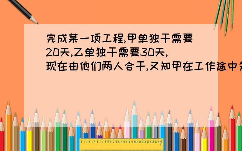 完成某一项工程,甲单独干需要20天,乙单独干需要30天,现在由他们两人合干,又知甲在工作途中先请了三天事假,后因公事出差