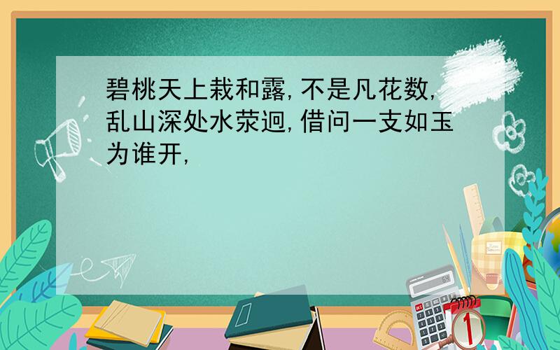 碧桃天上栽和露,不是凡花数,乱山深处水荥迥,借问一支如玉为谁开,