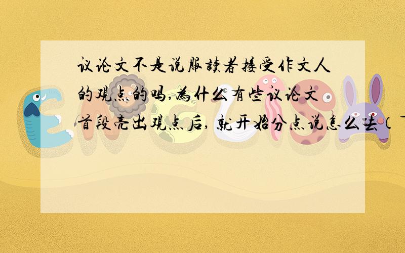 议论文不是说服读者接受作文人的观点的吗,为什么有些议论文首段亮出观点后, 就开始分点说怎么去（下）