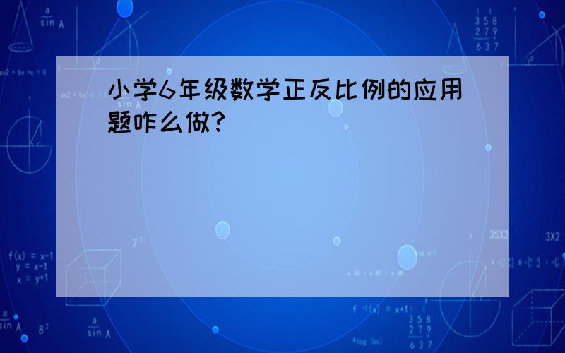 小学6年级数学正反比例的应用题咋么做?