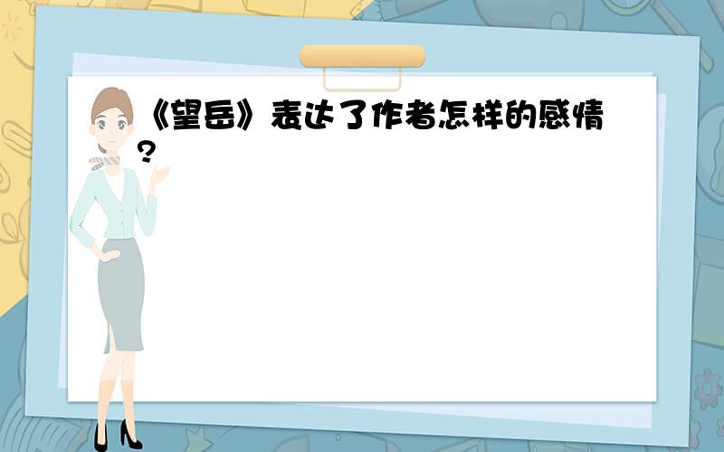 《望岳》表达了作者怎样的感情?