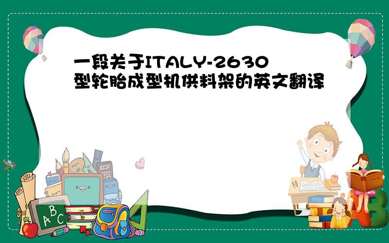 一段关于ITALY-2630型轮胎成型机供料架的英文翻译