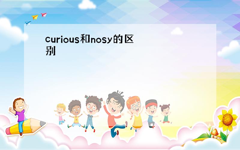 curious和nosy的区别