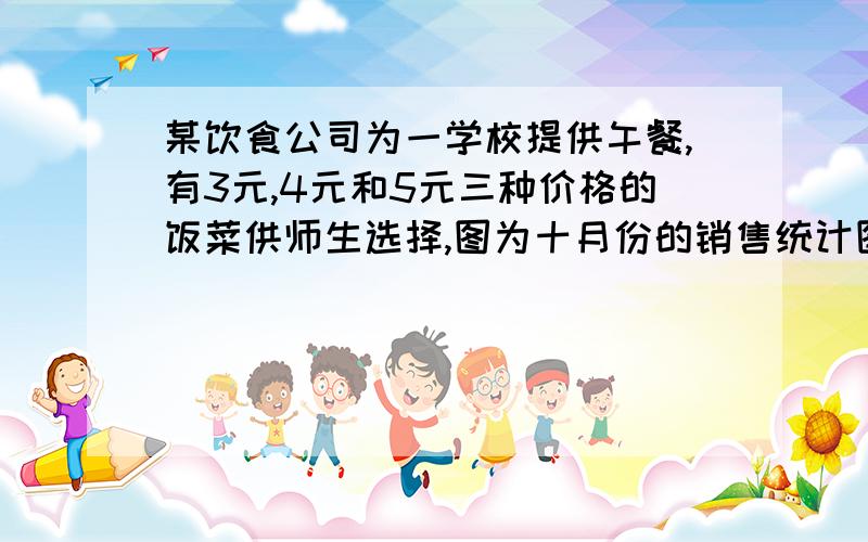 某饮食公司为一学校提供午餐,有3元,4元和5元三种价格的饭菜供师生选择,图为十月份的销售统计图,该月师生购买午餐费用的平