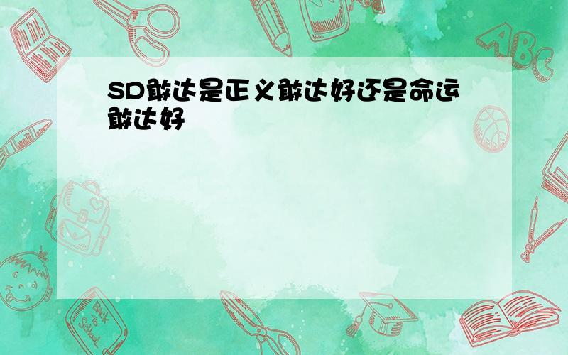 SD敢达是正义敢达好还是命运敢达好