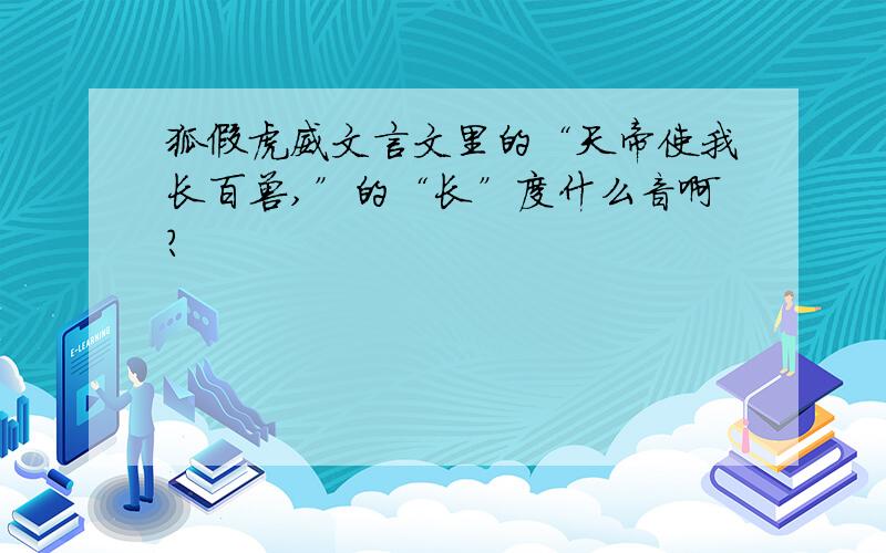 狐假虎威文言文里的“天帝使我长百兽,”的“长”度什么音啊?