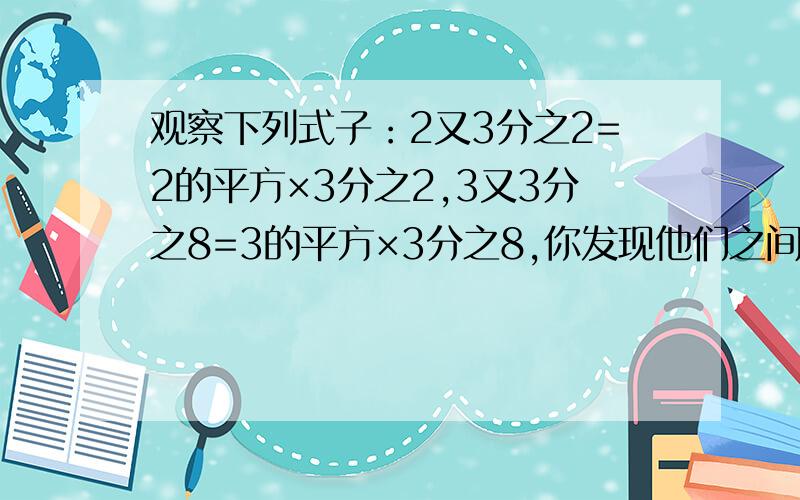 观察下列式子：2又3分之2=2的平方×3分之2,3又3分之8=3的平方×3分之8,你发现他们之间存在的规律是