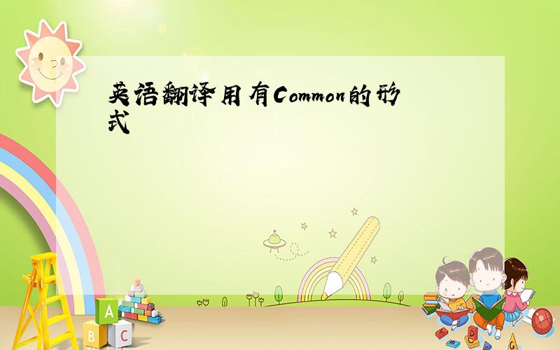 英语翻译用有Common的形式