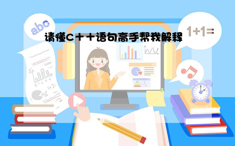 请懂C＋＋语句高手帮我解释