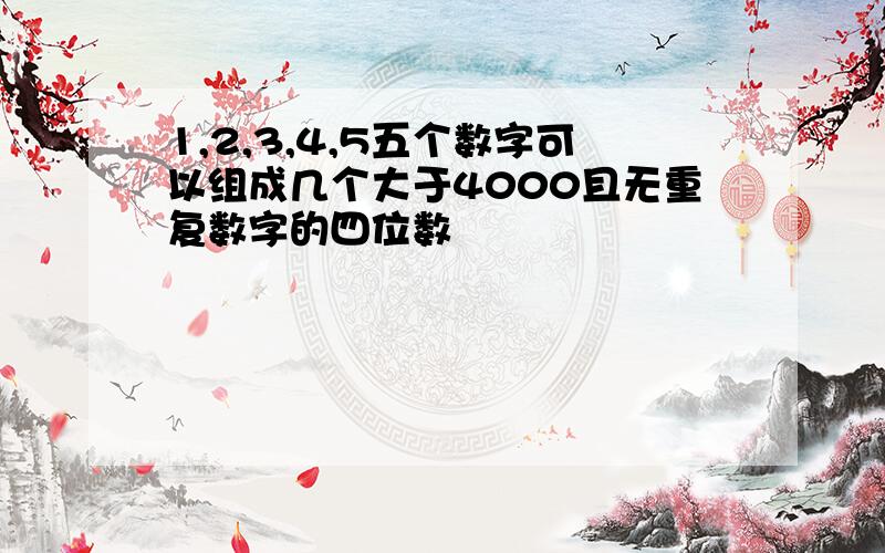 1,2,3,4,5五个数字可以组成几个大于4000且无重复数字的四位数