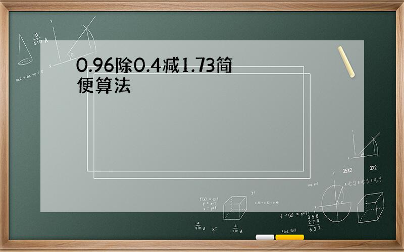 0.96除0.4减1.73简便算法