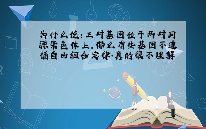 为什么说：三对基因位于两对同源染色体上,那么有些基因不遵循自由组合定律.真的很不理解