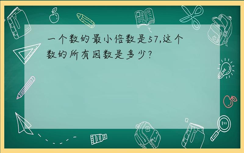 一个数的最小倍数是57,这个数的所有因数是多少?