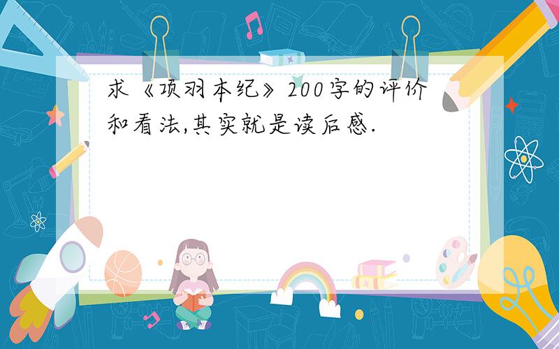 求《项羽本纪》200字的评价和看法,其实就是读后感.