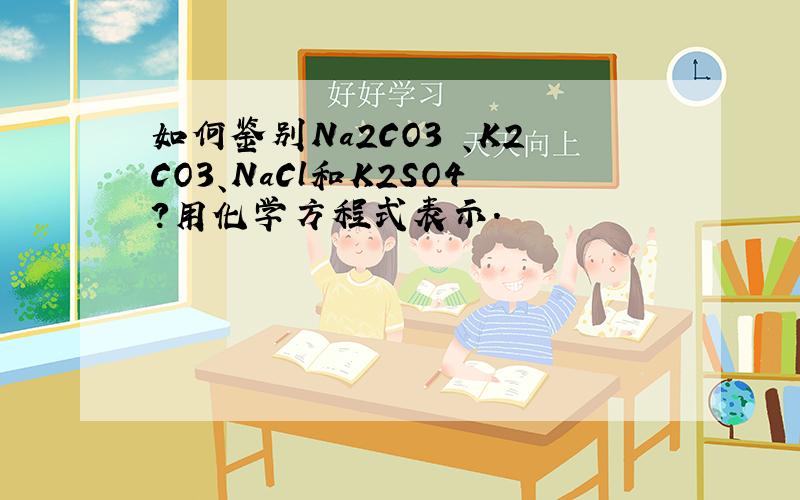 如何鉴别Na2CO3 、K2CO3、NaCl和K2SO4?用化学方程式表示．