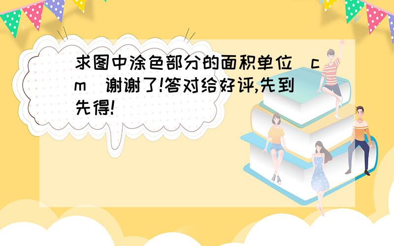 求图中涂色部分的面积单位（cm）谢谢了!答对给好评,先到先得!