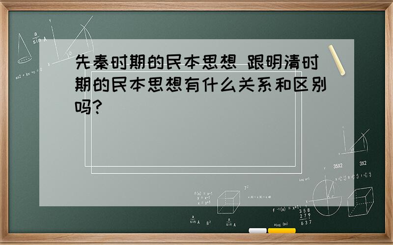 先秦时期的民本思想 跟明清时期的民本思想有什么关系和区别吗?