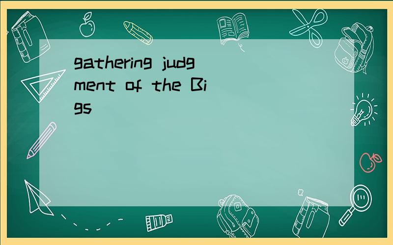 gathering judgment of the Bigs