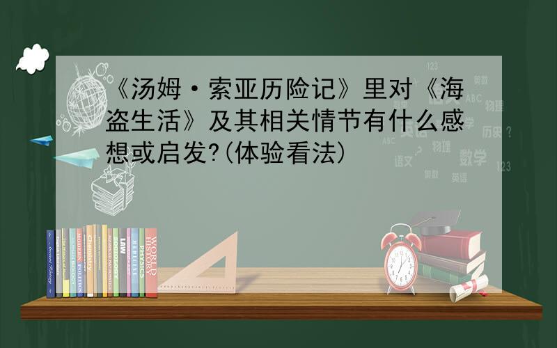 《汤姆·索亚历险记》里对《海盗生活》及其相关情节有什么感想或启发?(体验看法)