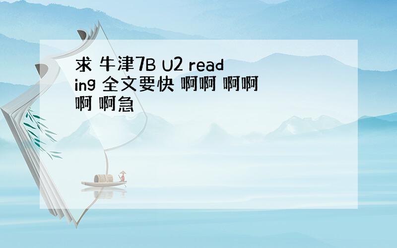 求 牛津7B U2 reading 全文要快 啊啊 啊啊啊 啊急