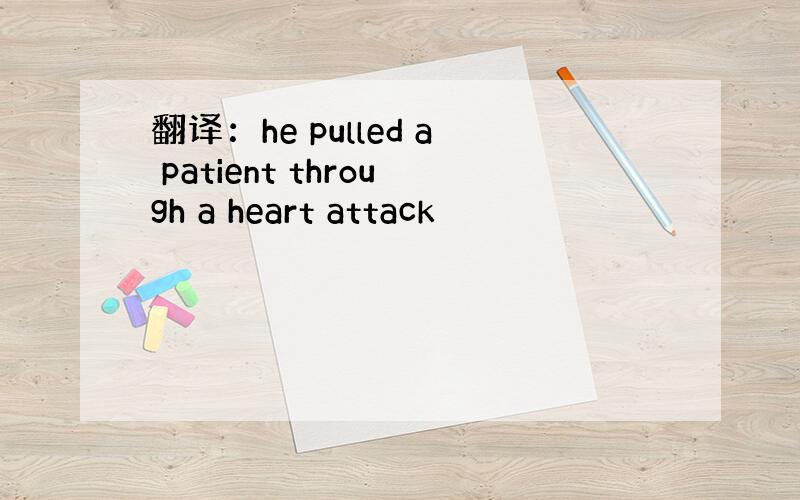 翻译：he pulled a patient through a heart attack