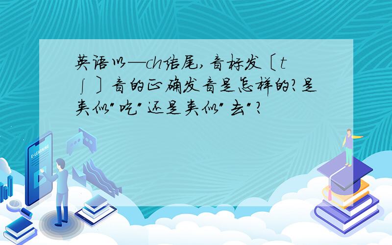 英语以—ch结尾,音标发〔t∫〕音的正确发音是怎样的?是类似