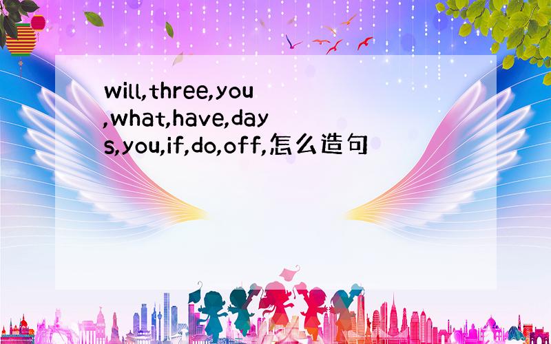 will,three,you,what,have,days,you,if,do,off,怎么造句