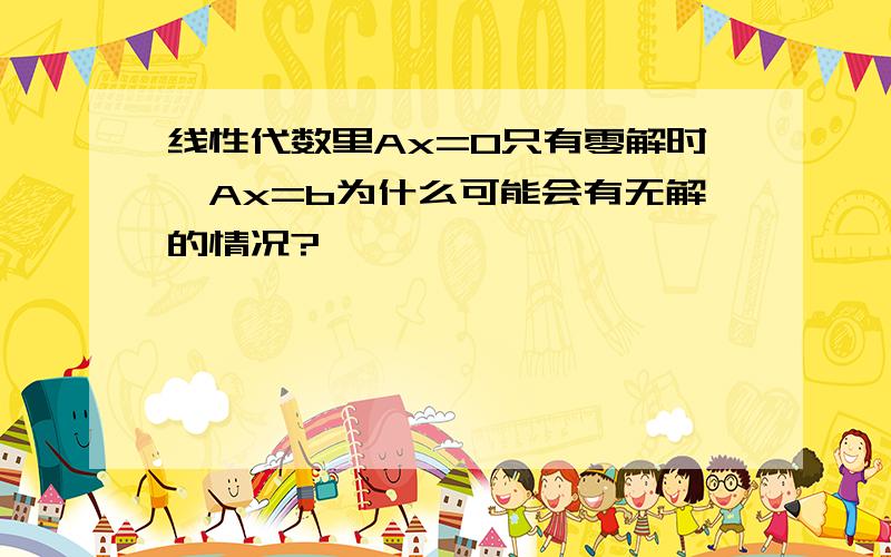 线性代数里Ax=0只有零解时,Ax=b为什么可能会有无解的情况?