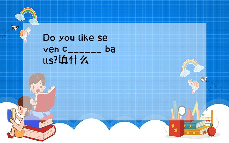 Do you like seven c______ balls?填什么