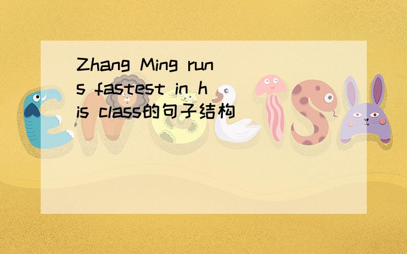 Zhang Ming runs fastest in his class的句子结构