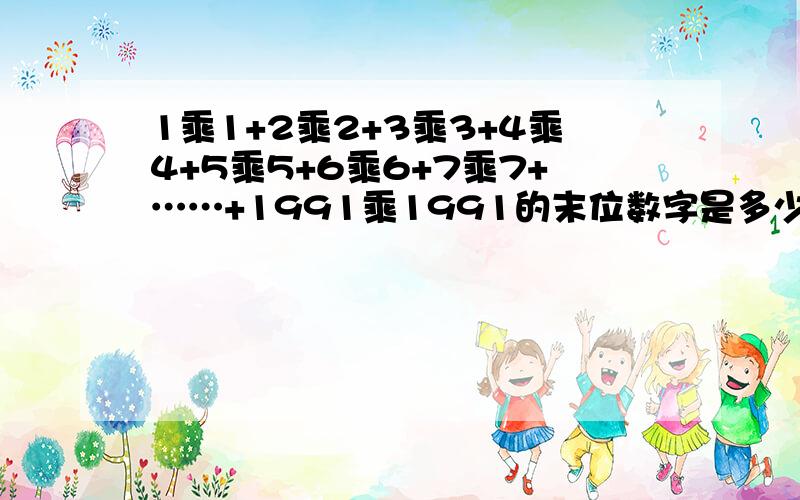 1乘1+2乘2+3乘3+4乘4+5乘5+6乘6+7乘7+……+1991乘1991的末位数字是多少?