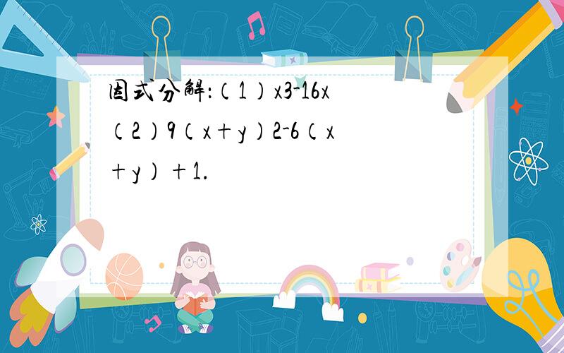 因式分解：（1）x3-16x（2）9（x+y）2-6（x+y）+1．