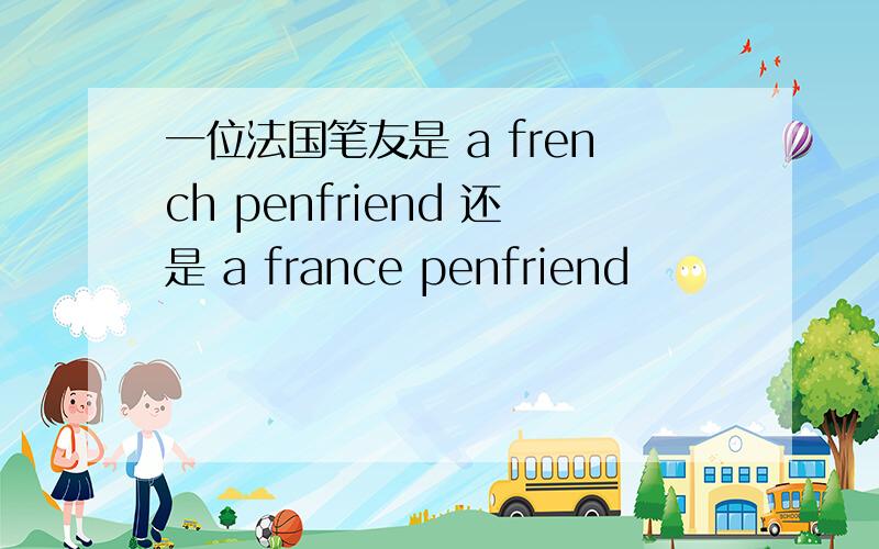 一位法国笔友是 a french penfriend 还是 a france penfriend