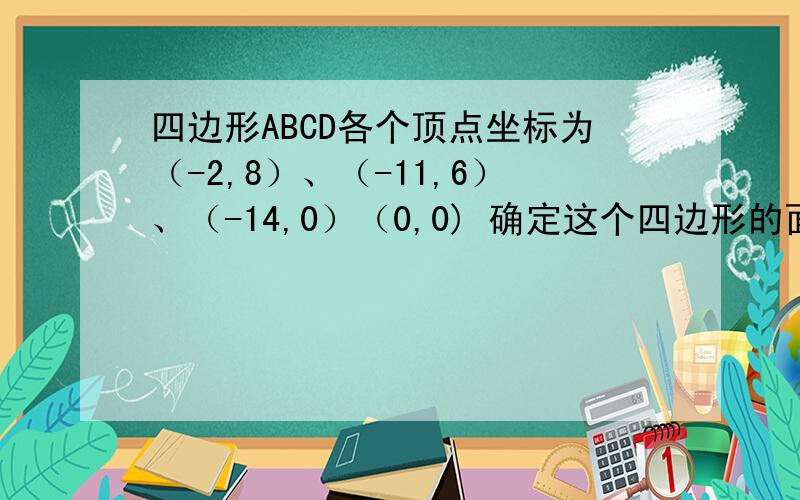 四边形ABCD各个顶点坐标为（-2,8）、（-11,6）、（-14,0）（0,0) 确定这个四边形的面积