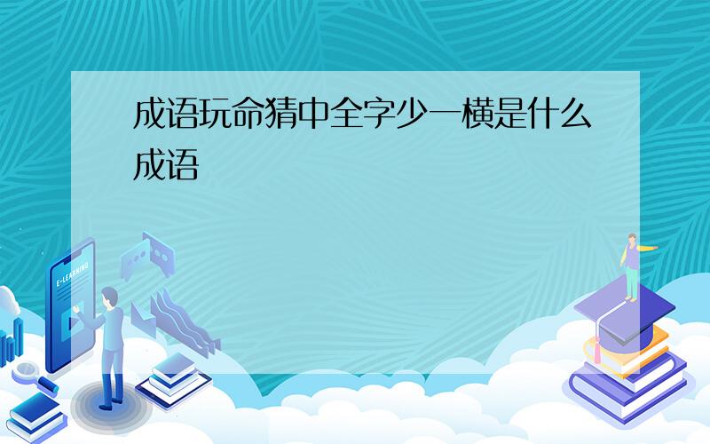 成语玩命猜中全字少一横是什么成语