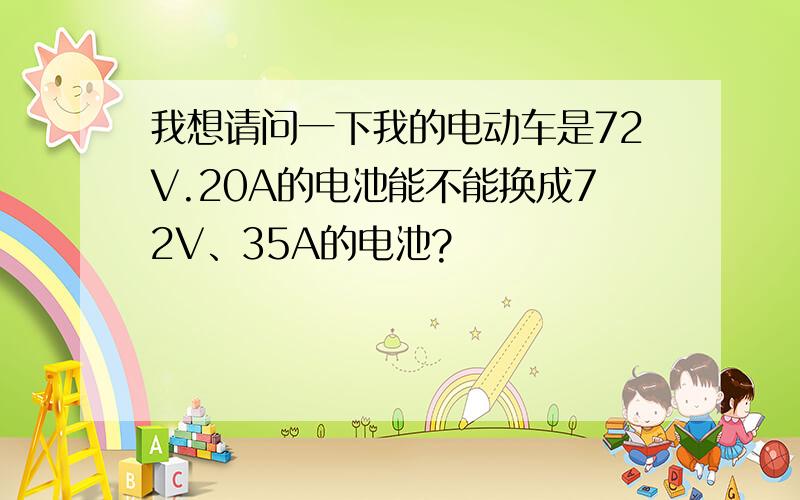 我想请问一下我的电动车是72V.20A的电池能不能换成72V、35A的电池?