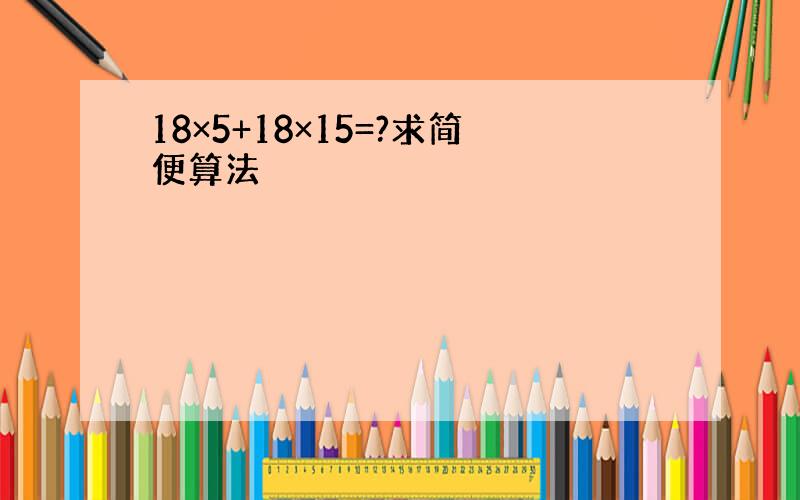 18×5+18×15=?求简便算法