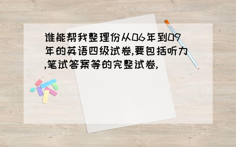 谁能帮我整理份从06年到09年的英语四级试卷,要包括听力,笔试答案等的完整试卷,