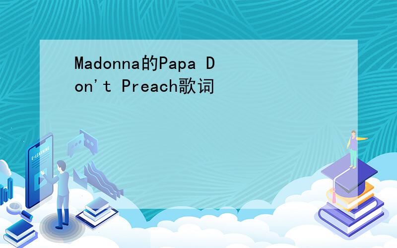 Madonna的Papa Don't Preach歌词