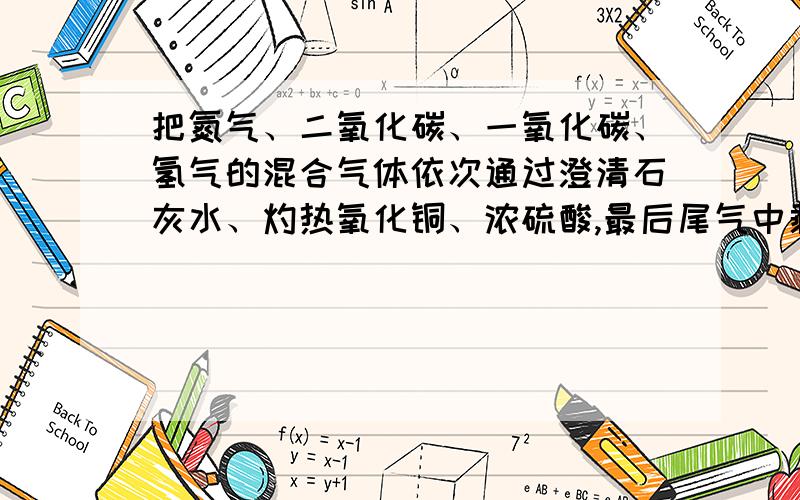 把氮气、二氧化碳、一氧化碳、氢气的混合气体依次通过澄清石灰水、灼热氧化铜、浓硫酸,最后尾气中剩下