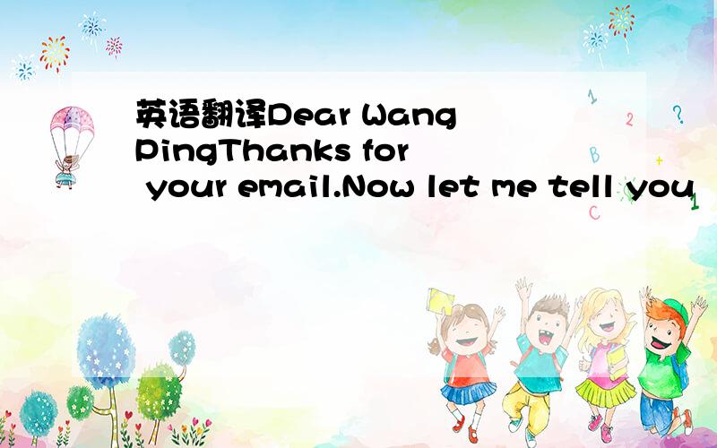 英语翻译Dear Wang PingThanks for your email.Now let me tell you