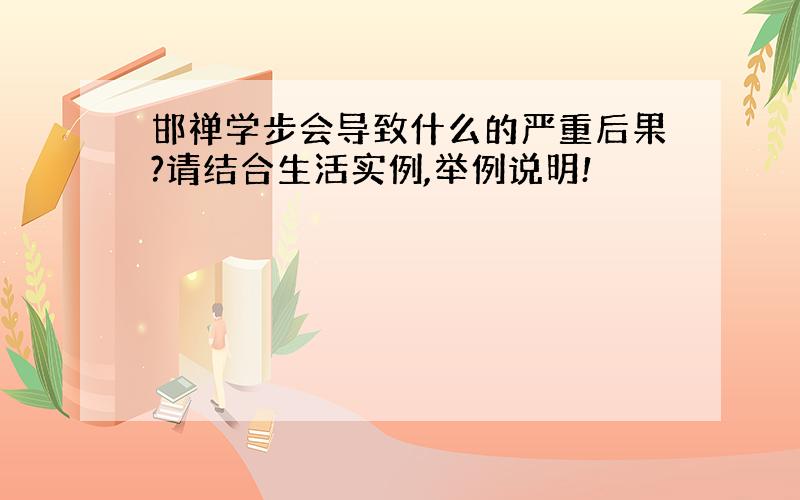 邯禅学步会导致什么的严重后果?请结合生活实例,举例说明!