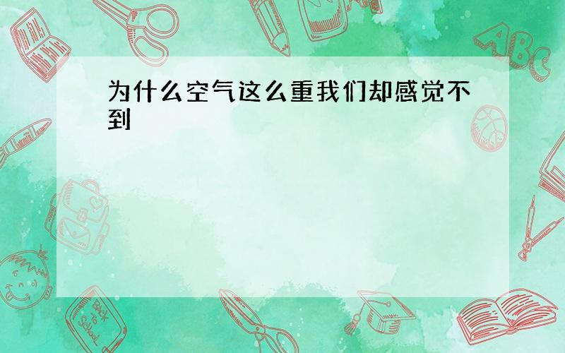 为什么空气这么重我们却感觉不到