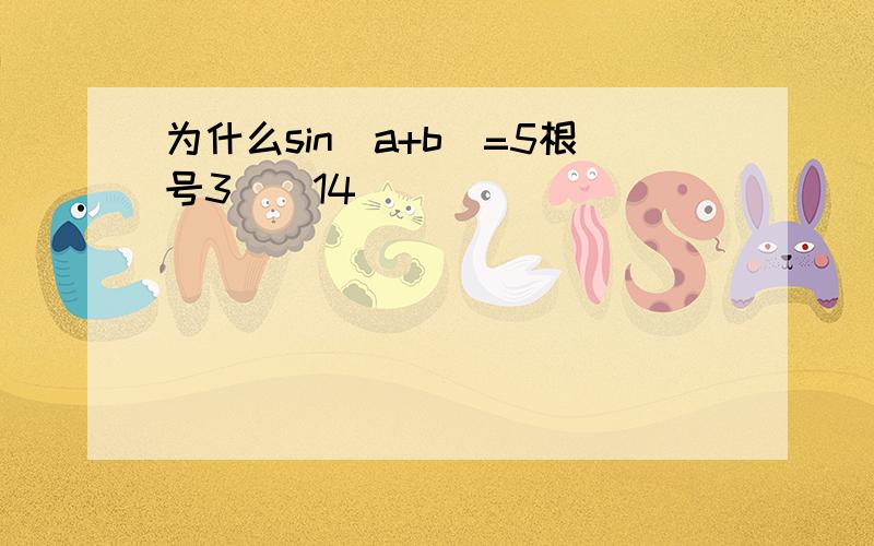 为什么sin(a+b)=5根号3||14