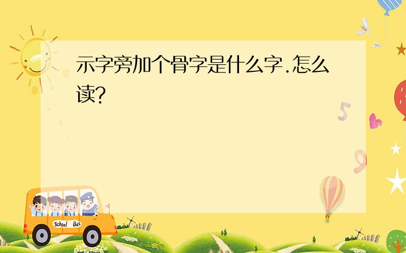 示字旁加个骨字是什么字.怎么读?